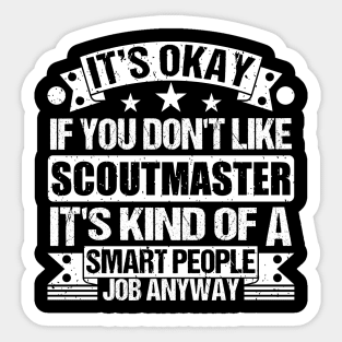 Scoutmaster lover It's Okay If You Don't Like Scoutmaster It's Kind Of A Smart People job Anyway Sticker